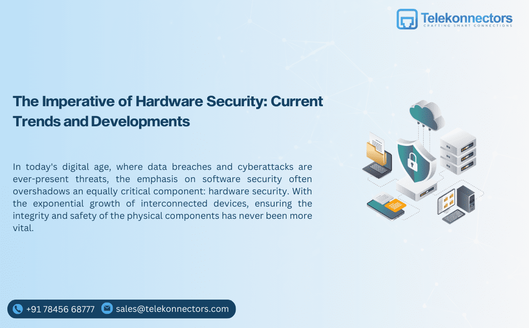 The Imperative of Hardware Security: Current Trends and Developments