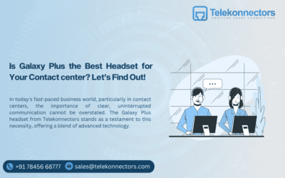 Is Galaxy Plus the Best Headset for Your Contact center? Let’s Find Out!