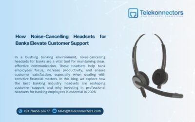 How Noise-Cancelling Headsets for Banks Elevate Customer Support